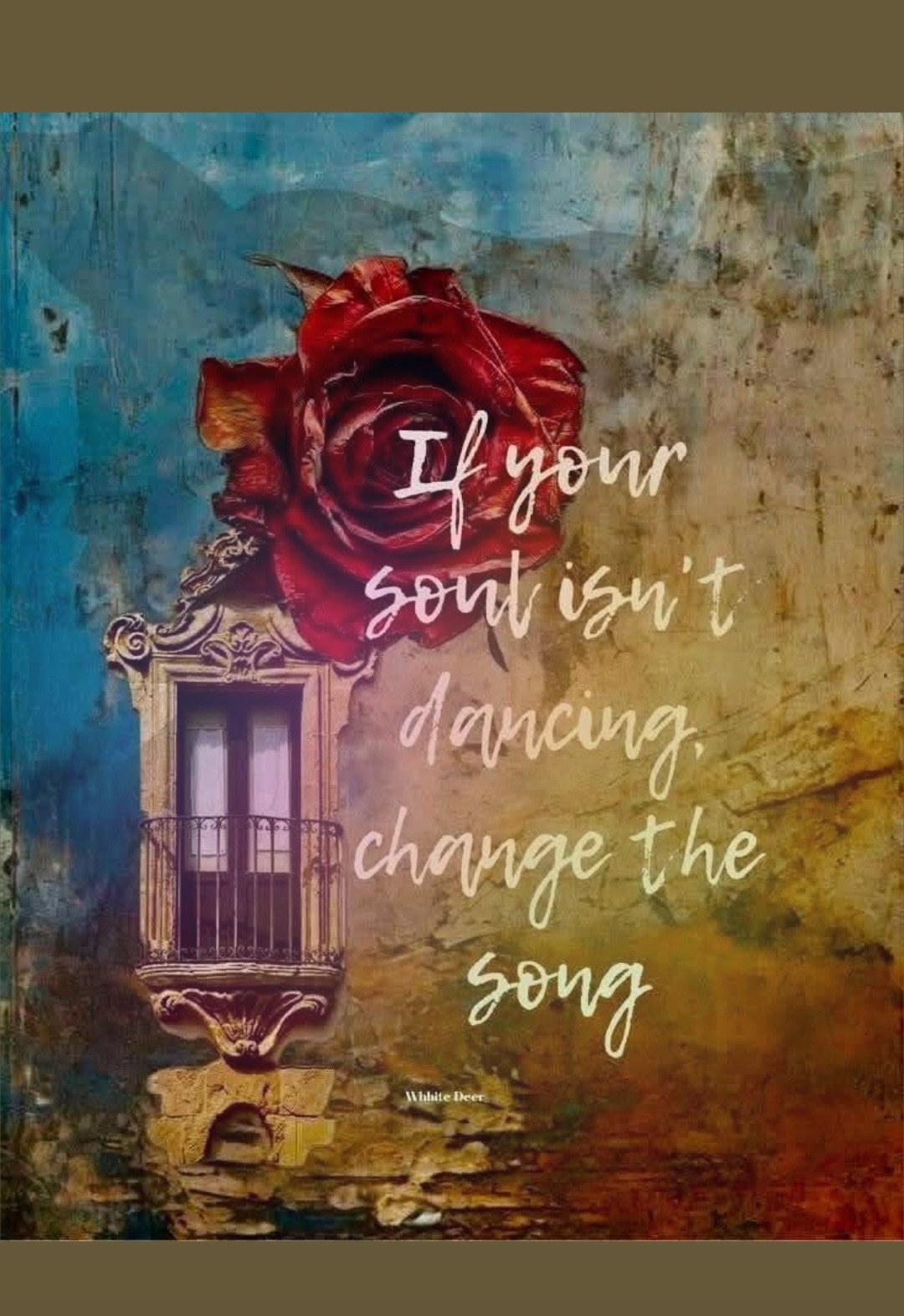 If your soul is not dancing change the song — rose over doorway